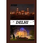 GUIDA DI VIAGGIO DELHI 2025: Guida di viaggio aggiornata per Delhi: i posti migliori da visitare, il periodo migliore per andare, gli hotel, i ... visto, i consigli sui trasporti e molto altro
