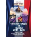 Guida di Viaggio in Francia 2025: i migliori posti da visitare e i tesori nascosti: Il tuo pianificatore di itinerario definitivo per esplorare i monumenti, la cultura e i tesori locali della Francia