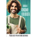 Guida rapida al consumo ecologista: Piccoli gesti per un futuro sostenibile