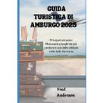 GUIDA TURISTICA DI AMBURGO 2025: Principali attrazioni Monumenti e luoghi da non perdere in una delle città più belle della Germania