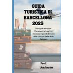 GUIDA TURISTICA DI BARCELLONA 2025: Principali attrazioni Monumenti e luoghi di interesse imperdibili in una delle città più belle della Spagna.