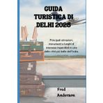 GUIDA TURISTICA DI DELHI 2025: Principali attrazioni, monumenti e luoghi di interesse imperdibili in una delle città più belle dell'India.
