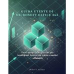 Guida Utente Di Microsoft Office 365: Excel semplificato per dati più intelligenti, lavoro più veloce e analisi affidabili