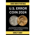 Guide Book of Notable U.S. Error Coin, 2024 Edition: The Comprehensive Handbook for Identifying, Valuing, Preserving, and Profiting from American Numismatic Mistakes