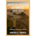 GUIDE DE VOYAGE AU BRÉSIL 2025/2026: Voyage à travers la culture, la nature et la célébration