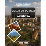 GUIDE DE VOYAGE AU KENYA 2025-2026: Explorez des parcs safari emblématiques, des plages côtières, des joyaux culturels, des aventures animalières, des ... des hautes terres pittoresques et des...