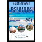 Guide de voyage Belgique 2025: Explorez des châteaux majestueux, des rues animées, une nature à couper le souffle et des trésors culinaires à travers le joyau caché de l'Europe