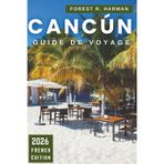 GUIDE DE VOYAGE CANCÚN 2026: Itinéraires, joyaux cachés, plages, cénotes, ruines mayas, cuisine locale, vie nocturne, conseils de sécurité et ... travers le Yucatán (Guides de voyage locaux)