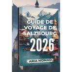 GUIDE DE VOYAGE DE SALZBOURG 2026: Beauté baroque, vues alpines et la mélodie du bonheur
