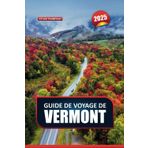 GUIDE DE VOYAGE DE VERMONT 2025: Explorez l'État des montagnes vertes de la Nouvelle-Angleterre - paysages pittoresques, aventures en plein air et charmantes petites villes