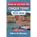 GUIDE DE VOYAGE DES CINQUE TERRE 2025/2026: Un voyage à travers les villages côtiers, les sentiers intemporels et la magie méditerranéenne