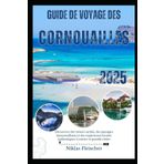 GUIDE DE VOYAGE DES CORNOUAILLES 2025: Découvrez des trésors cachés, des paysages époustouflants et des expériences locales authentiques à travers ce paradis côtier