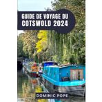 GUIDE DE VOYAGE DU COTSWOLD 2024: Cotswold dévoilé : Un voyage à travers les villages intemporels, les trésors cachés et les charmes tranquilles de la campagne anglaise.