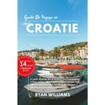 GUIDE DE VOYAGE EN CROATIE: Le guide de poche des principaux sites touristiques, trésors cachés, culture authentique et voyages sans effort à travers ... pittoresques de la perle de l'Adriatique