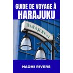 GUIDE DE VOYAGE À HARAJUKU: Un guide de voyage complet avec des conseils pour les débutants, des aventures en famille et des secrets de voyage en solo ... cachés du quartier le plus coloré de Tokyo.