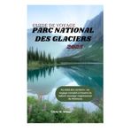 GUIDE DE VOYAGE PARC NATIONAL DES GLACIERS 2025: Au-delà des sentiers : un voyage complet à travers la nature sauvage majestueuse du Montana