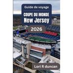 Guide de voyage pour le New Jersey pendant la Coupe du Monde de la FIFA 2026: Organisation des jours de match, accès aux stades et déplacements entre ... à travers les États-Unis (French Edition)