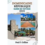 GUIDE DE VOYAGE RÉPUBLIQUE DOMINICAINE: Tout ce que vous devez savoir pour vivre un voyage incroyable, de l'hébergement aux plats en passant par les ... (Paul Collins Travel (French), Band 11)