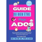 Guide du bien-être pour ados: 99 astuces pour booster sa confiance, gérer ses émotions, améliorer ses relations et s'épanouir au quotidien: Écrit par ... s'organiser et vivre sa vie avec bonheur