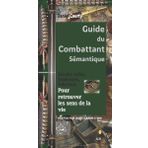 Guide du combattant sémantique: Savoirs utiles, repérages, solutions pour retrouver les sens de la vie. Stratégies pour gagner la guerre du sens.
