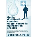 Guide d'utilisation complet du gel contre la dysfonction érectile: Utilisation sûre, étapes d'application, effets secondaires et traitements alternatifs pour la santé masculine