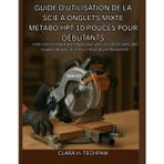 Guide d'utilisation de la scie à onglets mixte Metabo HPT 10 pouces pour débutants: Instructions étape par étape pour une utilisation sûre, des coupes de précision et un résultat professionnel