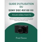 Guide d'Utilisation Du Sony Dsc-Rx100 VII Pour Débutants: Débloquez en toute confiance les fonctionnalités avancées de votre appareil photo compact ... claires et des scénarios concrets.