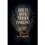 Guilty Until Proven Innocent