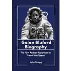 Guion Bluford Biography: The First African American to Travel into Space. (African American Excellence: Pioneers Who Did It First, Band 1)