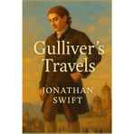 Gulliver’s Travels by Jonathan Swift – A Timeless Satirical Adventure Across Strange Lands: An Epic Journey Through Lilliput, Brobdingnag, Laputa, and ... – Wit, Fantasy, and Sharp Social Commentary