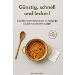 Günstig, schnell und lecker! Das Überlebenskochbuch für hungrige Studis mit kleinem Budget: Kochbuch für Studenten