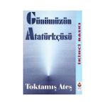 Günümüzün Atatürkçüsü - Toktamış Ateş