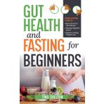 Gut Health and Fasting for Beginners. Proven Fasting Plans to Reset Your Gut Microbiome, Manage Digestive Issues, and Achieve Lasting Weight Loss.: 1