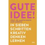 Gute Idee!: In sieben Schritten kreativ denken lernen