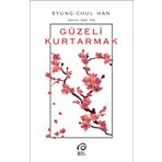 Güzeli Kurtarmak - Byung Chul Han