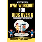 GYM WORKOUT FOR KIDS OVER 6: Engaging Challenges for Muscle and Mind Growth (Anthony L Miller DPT Fitness Series: Posture Fix—Correct & Strengthen, Band 3)