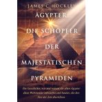 Ägypter: Die Schöpfer der majestätischen Pyramiden: Die Geschichte, wie und warum die alten Ägypter diese Weltwunder entwarfen und bauten, die den ... alte Ägypten mit James C. Hockley, Band 2)