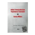 Haber Fotoğraflarında Yugoslavya Savaşları ve Savaş Mitleri - Devrim Deniz Erol