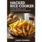 Hacked Rice Cooker: Tricks, Recipes, and Unexpected Uses Beyond Rice (Raw and Unfiltered)