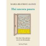Hai ancora paura. Ciò che ti ha salvato ora ti sta fermando (Varia)
