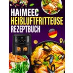 HAIMEEC Heißluftfritteuse Rezeptbuch: 300 Tage Einfache und Vielfältige Rezepte, die jede Mahlzeit zum Genuss machen | Airfryer Kochbuch für schnelle Küche
