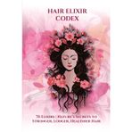 Hair Elixir Codex: 70 Elixirs: Nature's Secrets for Strong, Long, Healthy Hair