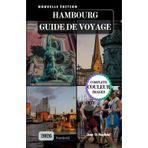 HAMBOURG GUIDE DE VOYAGE: Naviguez à travers l’histoire, la culture et la magie du port de la porte d’entrée de l’Allemagne sur le monde.
