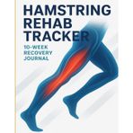 Hamstring Injury Recovery Tracker: 10-Week Rehab Journal for Sprinters, Soccer, and Rugby Athletes: Daily & Weekly Logs to Track Pain, Mobility, ... Progress After Hamstring Strain or Tear