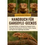 Handbuch für Gargoyle-Geckos: Einsteigerleitfaden zur Haltung von Gargoyle-Geckos - Fütterung, Einrichtung des Terrariums, Zucht, Umgang und Tipps für die langfristige Gesundheit