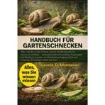 Handbuch für Gartenschnecken: Alles, was Sie wissen müssen, und ein familienfreundlicher Terrarium-Leitfaden - einfache bioaktive Einrichtung, ... und Eierpflege, Schalengesundheit und mehr