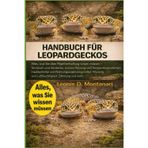 Handbuch Für Leopardgeckos: Alles, was Sie über Reptilienhaltung wissen müssen - Terrarium und Verstecke, sichere Heizung und Temperaturgradienten, ... und Luftfeuchtigkeit, Zähmung und mehr