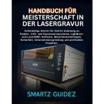 HANDBUCH ZUR MEISTERSCHAFT DER LASERGRAVUR: Vollständige Schritt-für-Schritt-Anleitung zu Dioden-, CO2- und Faserlasermaschinen, LightBurn- und ... und profitablen Projekten.