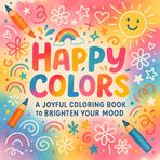 Happy Colors: A Joyful Coloring Book to Brighten Your Mood - Relax & Unwind with Stress-Relieving Art Therapy | Inspirational Patterns for Mindfulness & Mental Wellness (Rin Kishi's Coloring Books)