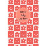 Happy Flower: Baby daily log book for newborns or Toddler, Schedule for tracking daily care routine activity, Feeding Food, Sleep/ Naps, Diaper ... Undated Calendar, 120 pages, Size 6” x 9”.